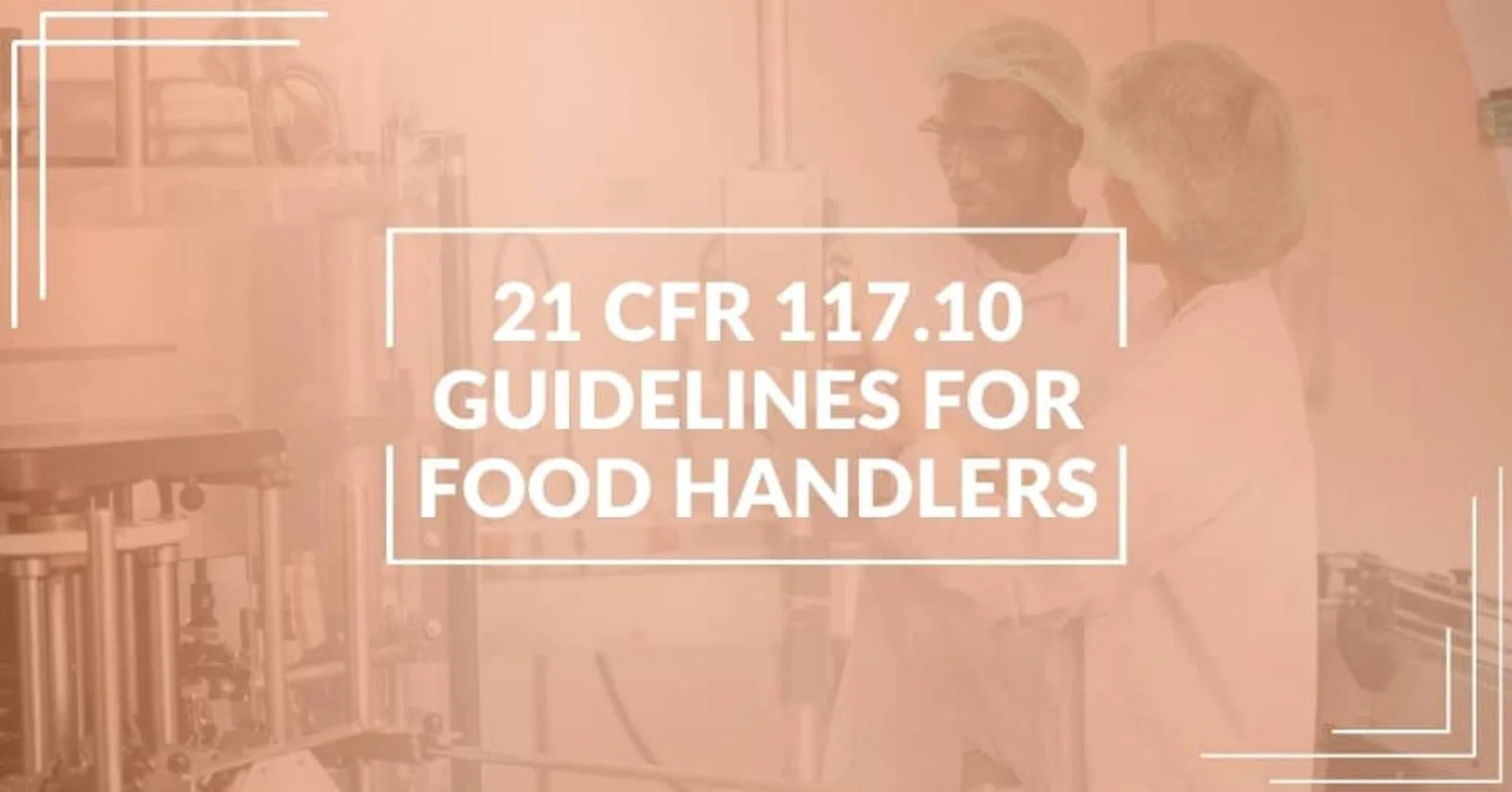 21 CFR 117.10 Guidelines for Food Handlers