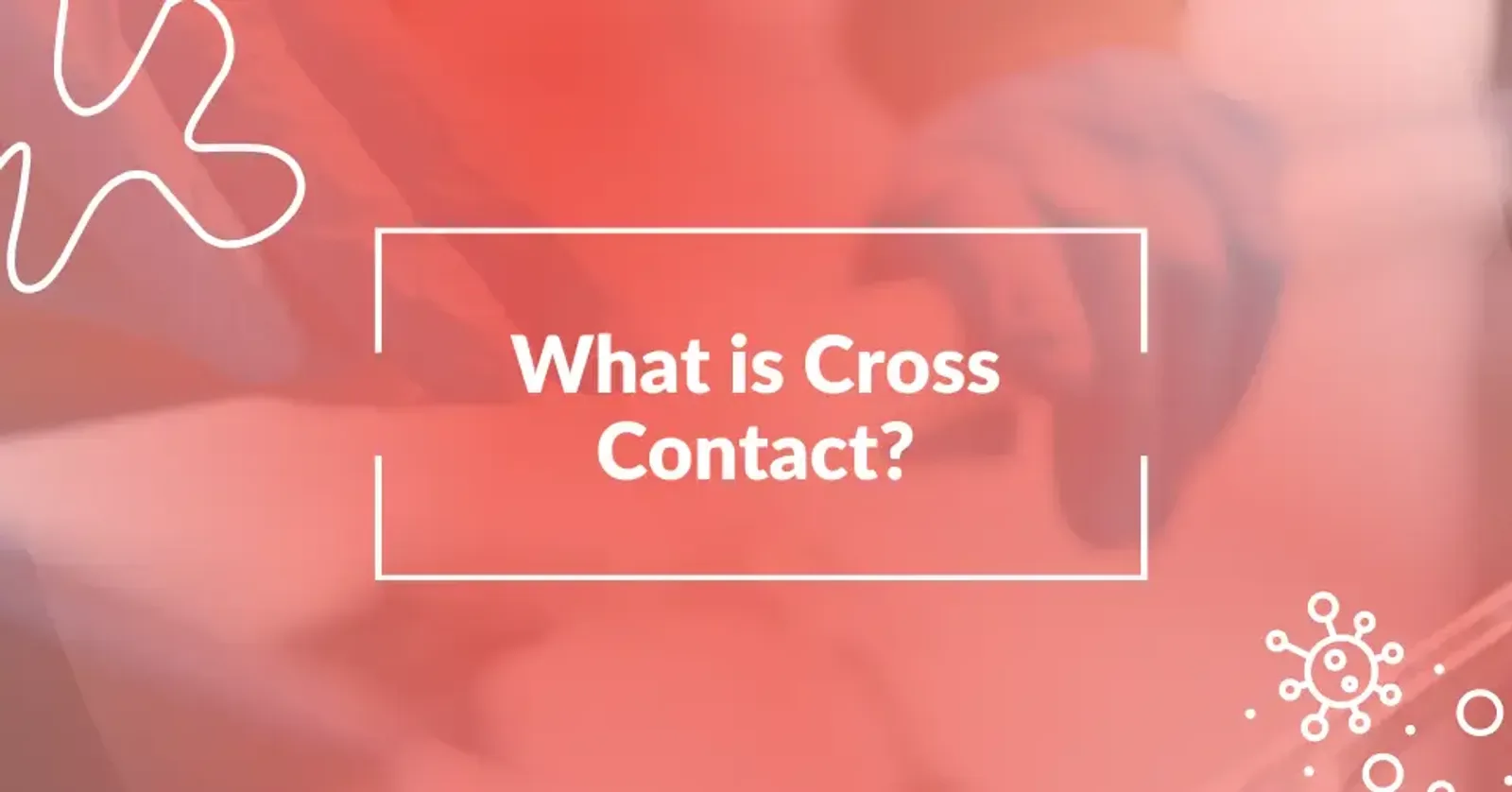 What is Cross-Contact and How to Prevent It?
