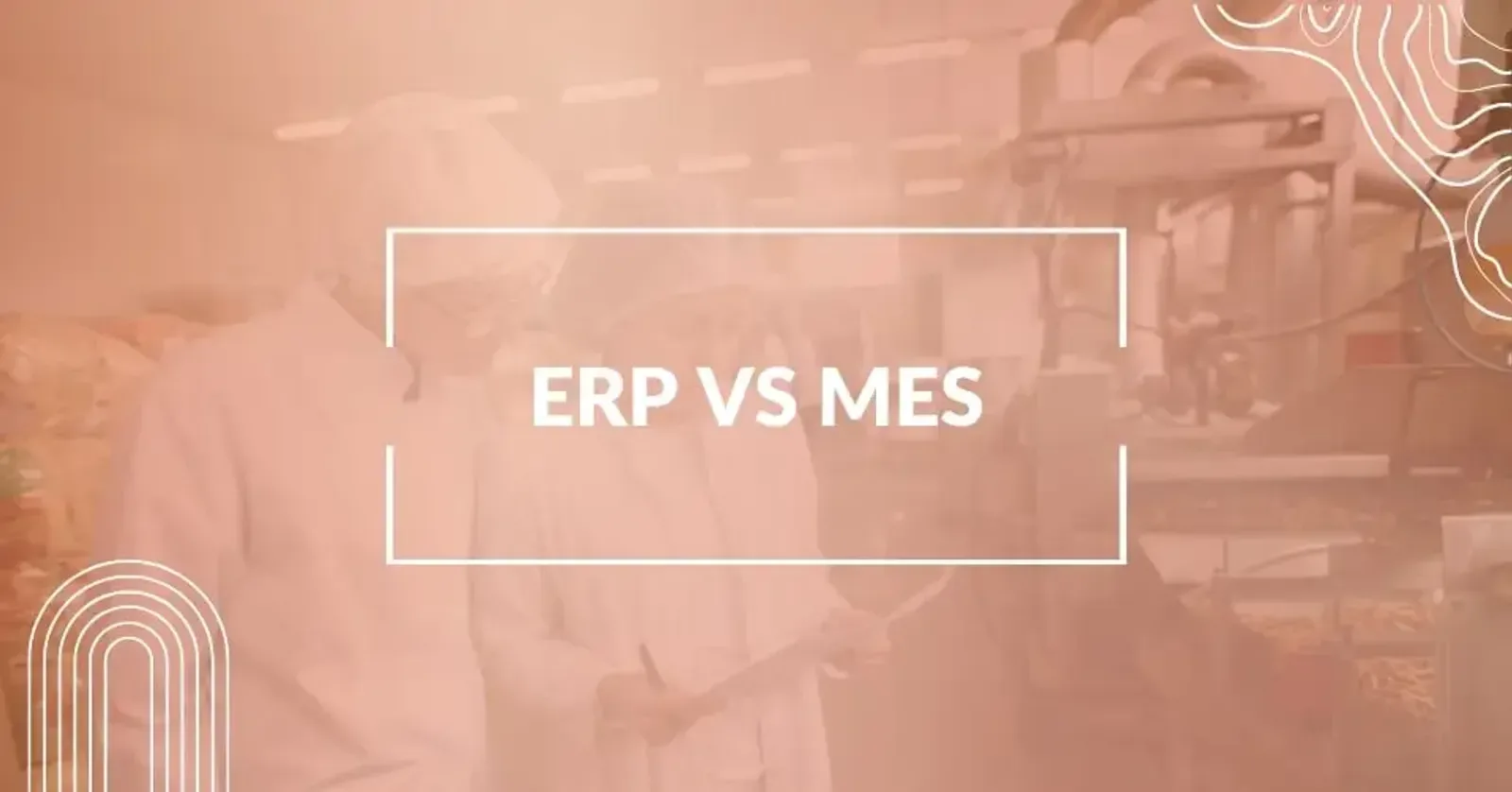 ERP vs MES: What Is Better?