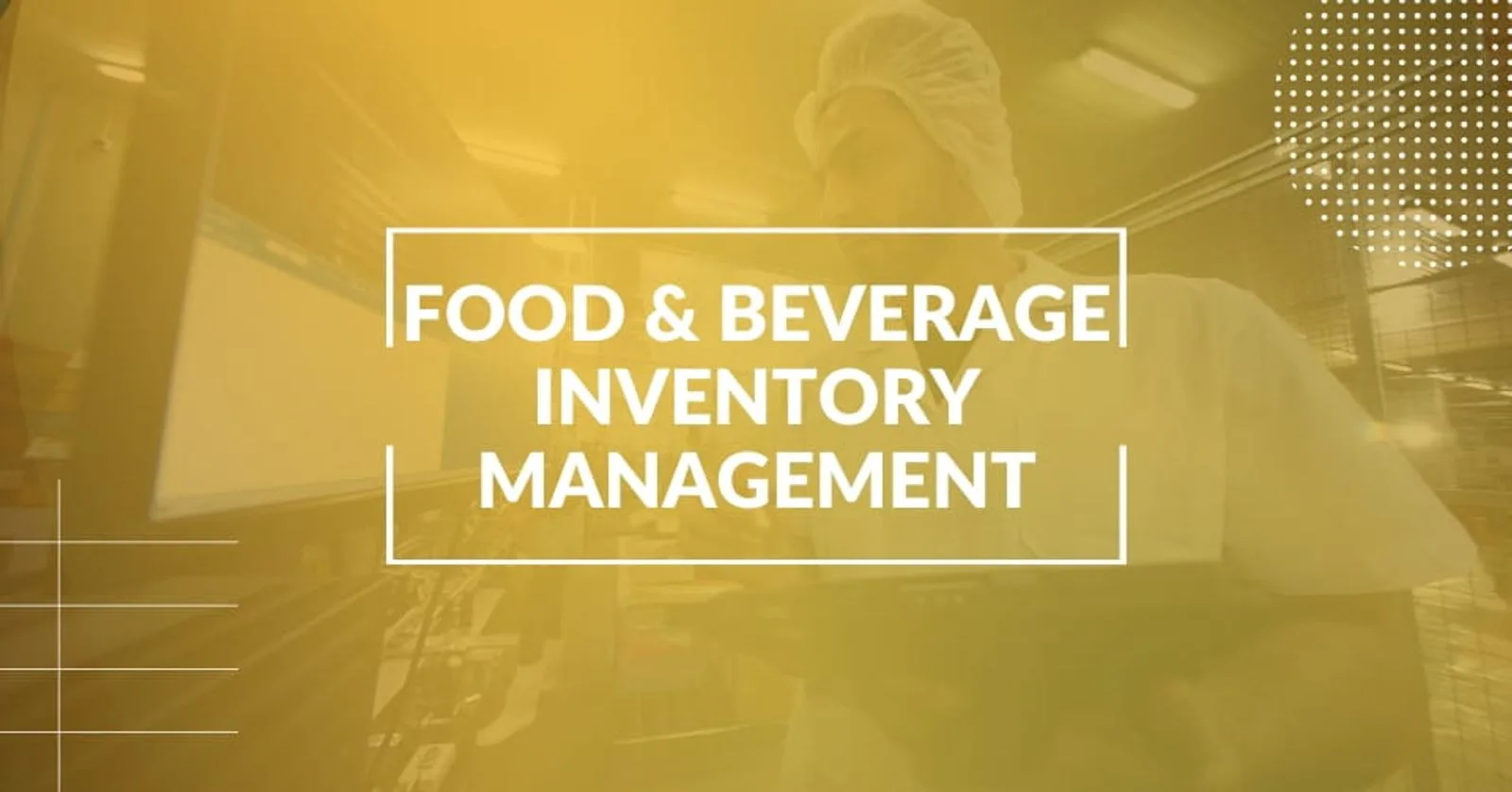 Inventory Management for Food & Beverage: Definition, Methods, and Best Practices