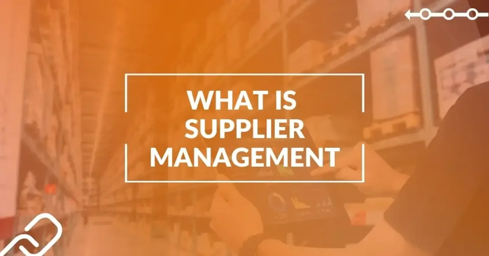What Is Supplier Management, Its Importance & Process?